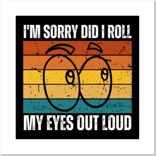 I'm Sorry Did I Roll My Eyes Out Loud Posters and Art